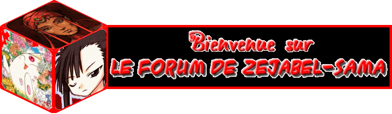 Le forum de Zejabel-sama ^_^