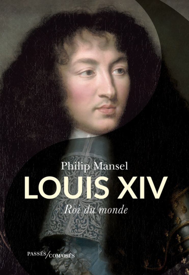 Le Cours de l'histoire Louis XIV Roi du Monde Philipp Mansel Ee4fmk10