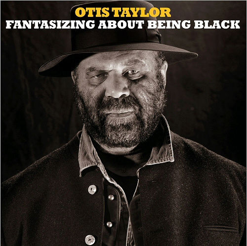Otis Taylor - 'Fantasizing about being black' (2017) O_t11