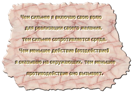 Чем сильнее я включаю свою волю для реализации своего желания, тем сильнее сопротивляется среда. Чем меньше действие (воздействие) я оказываю на окружающих, тем меньшее противодействие оно вызывает.