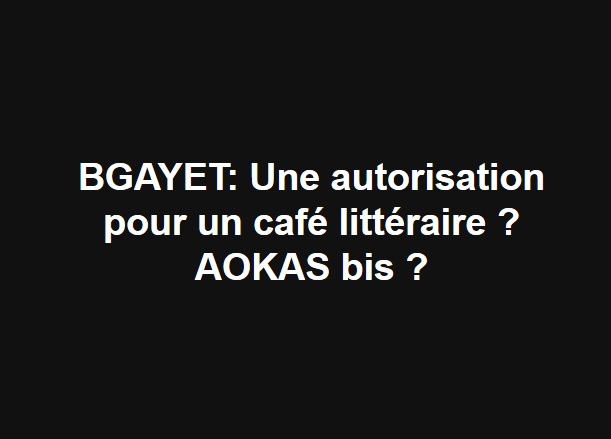 BGAYET: Une autorisation pour un café littéraire ? AOKAS bis ? 1387