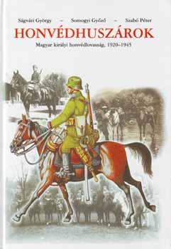  Honvédhuszárok - Magyar királyi honvédlovasság, 1920-1945 Somogyi Győző, Szabó Péter, Ságvári György B3254810