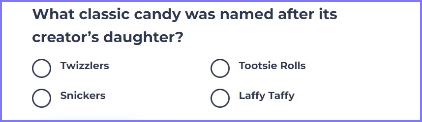 TRIVIA GENIUS QUIZ * What classic candy was named after its creator’s daughter? * Scree124