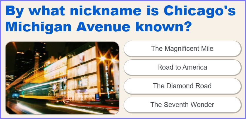 US TRIVIA QUIZ * By what nickname is Chicago's Michigan Avenue known? * Scree197