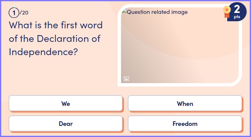 QUIZ DAILY QUIZ *  What is the first word of the Declaration of Independence? * Scree241