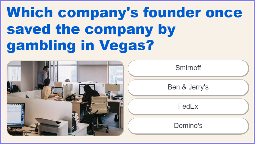 US TRIVIA QUIZ * Which company's founder once saved the company by gambling in Vegas? * Scree363