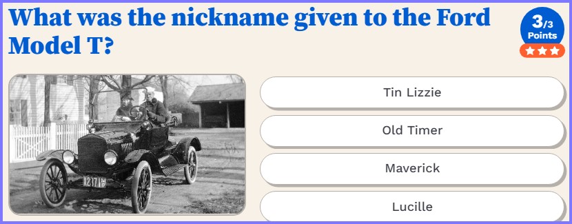 US TRIVIA QUIZ * What was the nickname given to the Ford Model T? * Scree654