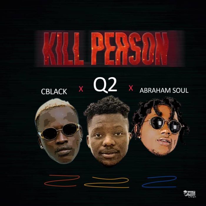 Q2 - [Download Music] C-Black x Q2 x Abraham Soul – Kill Person C-blac10