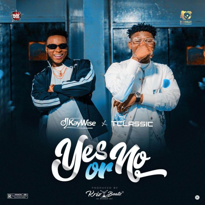 DJ Kaywise – "Yes Or No" Ft. T Classic | 9Jaloud Music Mp3 Dj10