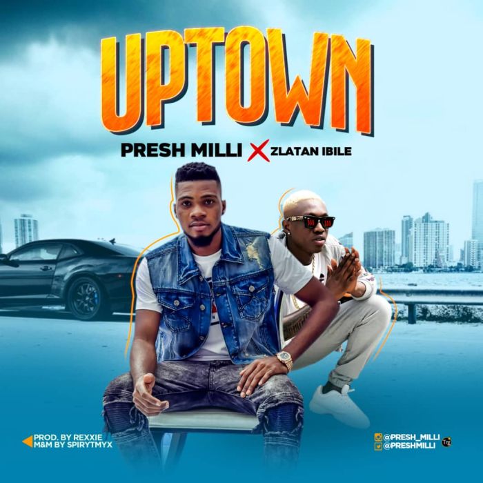 [Download Music] Presh Milli Ft. Zlatan Ibile – Uptown Img-2064