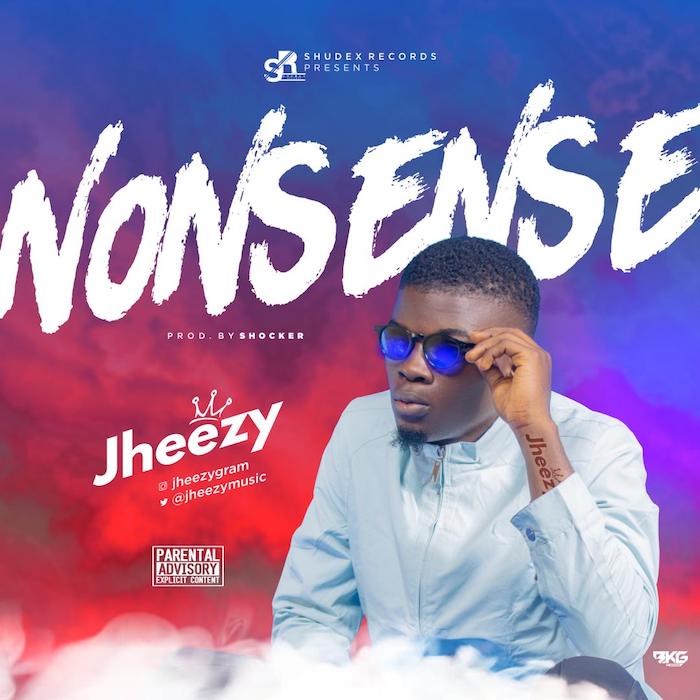 [Music] Jheezy – Nonsense | Mp3 Img-2297