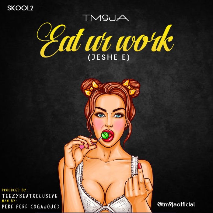[Music] TM 9ja – Eat Ur Work (Jeshe E) | Mp3 Img_1113