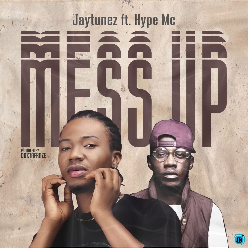 [Music] Jaytunez – Mess Up ft. Hype Mc | Mp3 Jaytun10