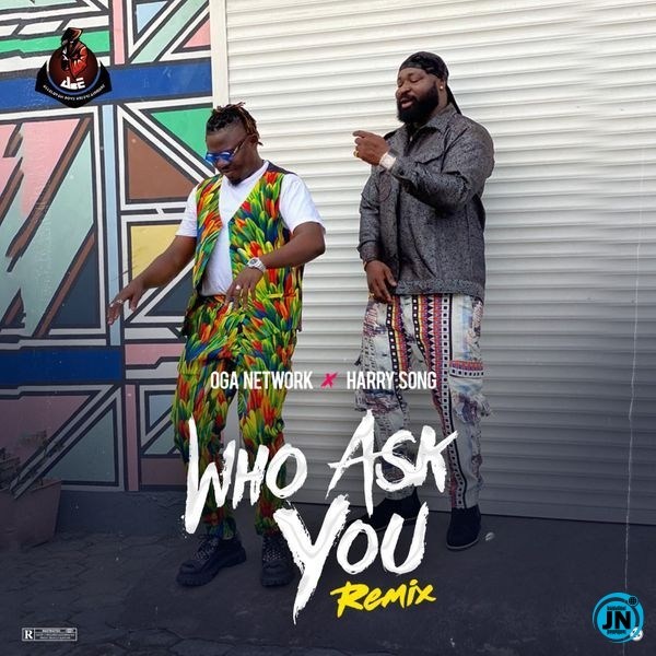 [Music] Oga Network – Who Ask You (Remix) ft. Harrysong | Download Mp3 Oga-ne10