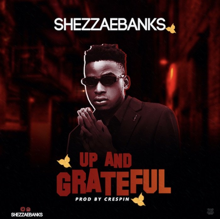[Music] Shezzaebanks – Up And Grateful | Mp3 Shezza11