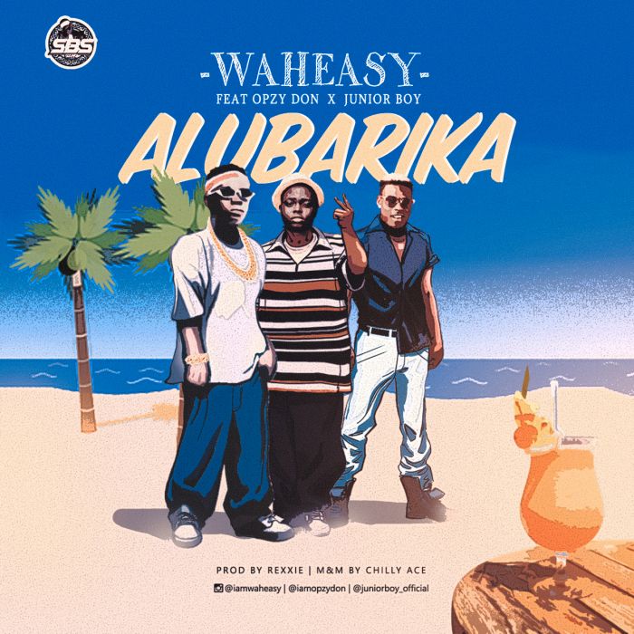 [Download Music] Waheasy Ft. Opzy Don x Junior Boy – Alubarika Waheas10