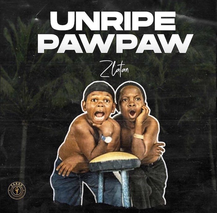 [Music] Zlatan – Unripe Pawpaw | Mp3 Zlatan94