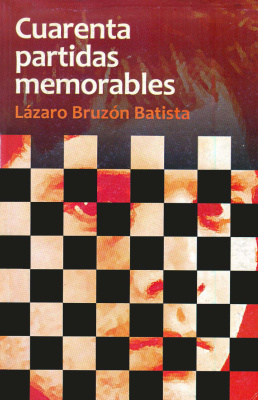 Lázaro Bruzón Batista. Cuarenta Partidas Memorables Lzezar10