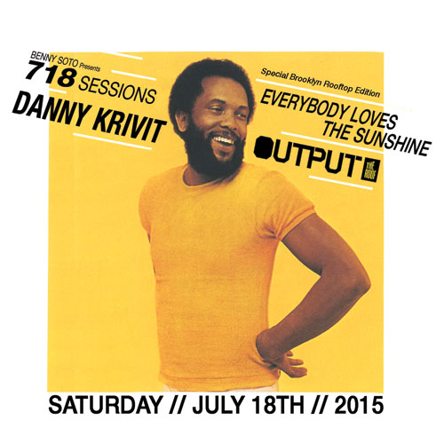 SATURDAY JULY 18TH 2015  DANNY KRIVIT 718 SESSIONS  VERY SPECIAL BROOKLYN SUMMER ROOFTOP EDITION!  @ OUTPUT ROOFTOP 718jul11