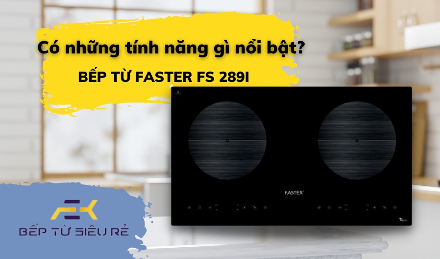 BẾP TỪ FASTER FS 289I có những tính năng gì nổi bật? Enh-ca15