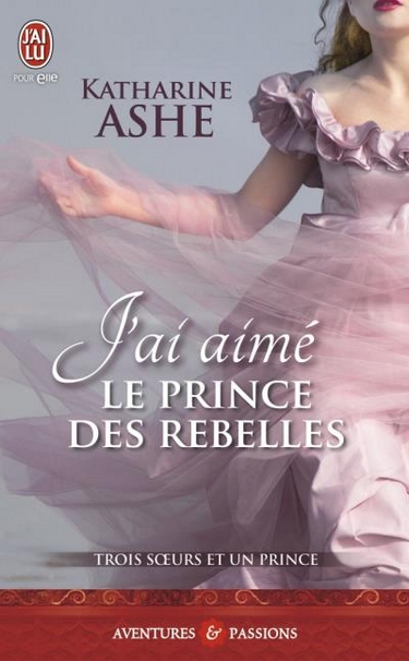 Trois soeurs et un prince - Tome 3 : J'ai aimé le prince des rebelles de Katharine Ashe J_ai_a10