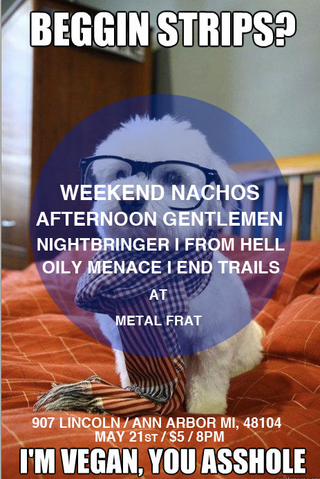 5/21 - WEEKEND NACHOS, AFTERNOON GENTLEMEN, NIGHTBRINGER, OILY MENACE at METAL FRAT - Page 2 Realwe11