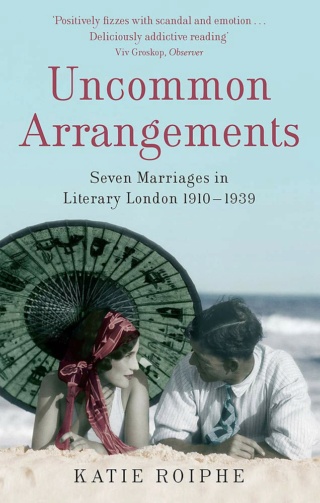 Uncommon Arrangements: Seven Marriages in Literary London 1910-1939 de Katie Roiphe Arr10