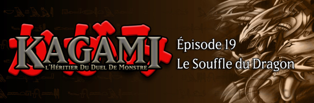 Kagami - Épisode 19 : Le Souffle Du Dragon E1910