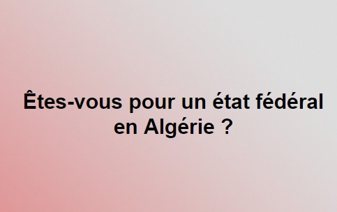 Êtes-vous pour un état fédéral en Algérie ? 10142