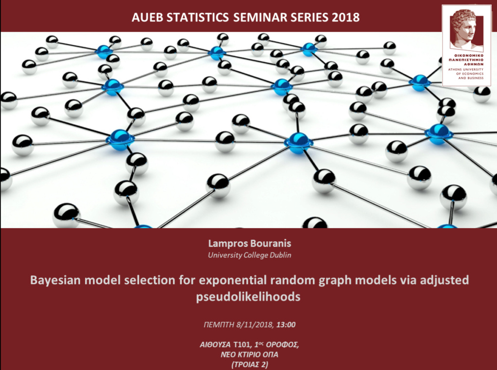  AUEB STATS SEMINARS 8/11/2018: Bayesian model selection for exponential random graph models via adjusted pseudolikelihoods by Lampros Bouranis Bouran10