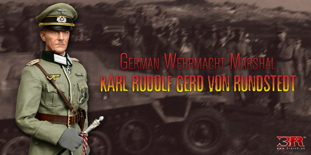 3R - NEW PRODUCT: 3R & DiD: Karl Rudolf Gerd von Rundstedt - WWII German Wehrmacht Marschall ITEM NO: GM643 Hero210