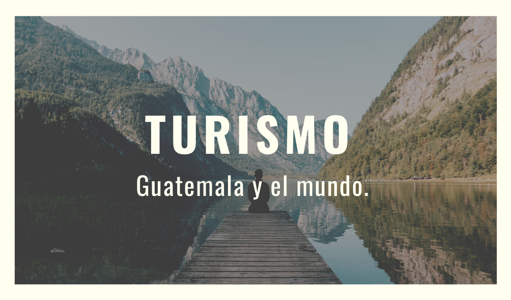 Turismo en Guatemala y el mundo. 