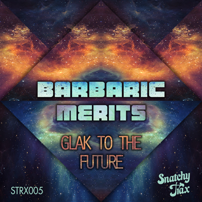 BARBARIC MERITS :: GLAK TO THE FUTURE EP :: STRX005 Strx0010