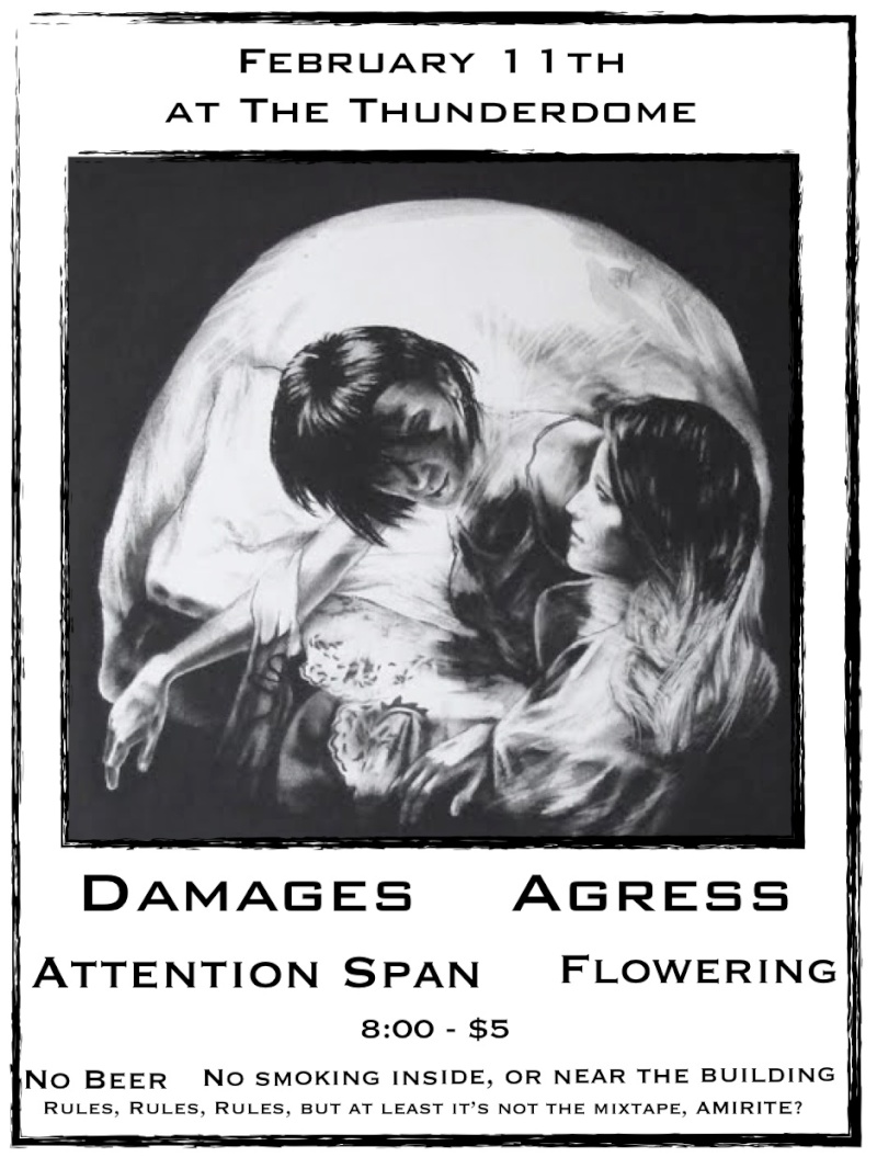 Feb 11- Agress, Damages, Attention Span, and Flowering @ the thunderdome Agress17