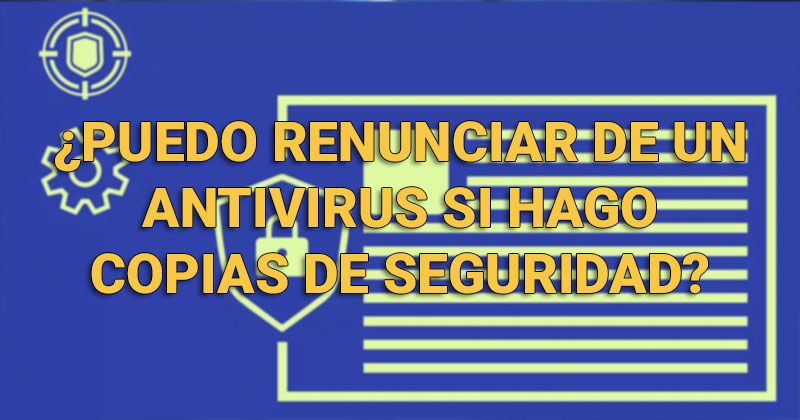 ¿Puedo renunciar de un antivirus si hago copias de seguridad? Portad12