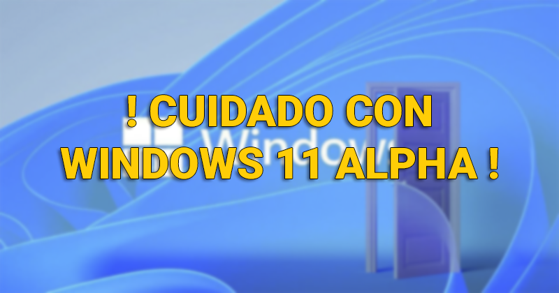 ¡ Cuidado con Windows 11 Alpha ! Windwo10