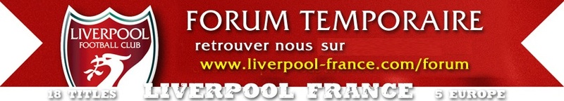 Forum TEMPORAIRE Officiel de l'association Liverpool France