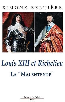 Louis XIII et Richelieu, la "malentente". De Simone Bertière 1507-110