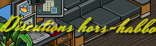 <div align="center">Discussions Hors-Habbo</div>