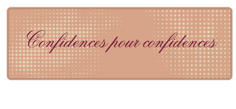 Confidences pour confidences