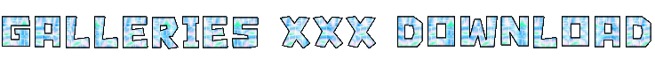 :: GALLERIES XXX DOWNLOAD ::