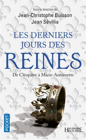 De  Jean-Christophe Buisson, Jean Sévillia, " Les Derniers Jours des Reines, de Cléopâtre à Marie-Antoinette " 97822610