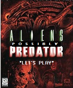 ALIENS (possibly predators) *LET'S PLAY*  --HIATUS-- Alienl10