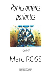 2016 : "Par les ombres parlantes" - Marc Ross, Editions Prolégomènes Par_le10