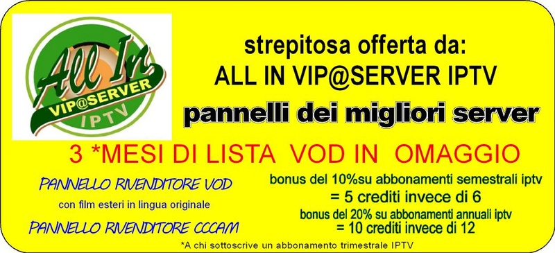 reseller - 	▂▃▄▅▆▇█▓▒░ALL IN VIP@SERVER IPTV - HD - SD░▒▓█▇▆▅▄▃▂ PANNELLI PER RESELLER Per_sh15