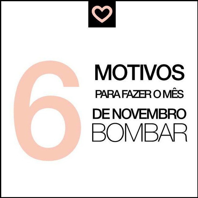 6 Motivos pra fazer o mês de Novembro/16 BOMBAR 14908310