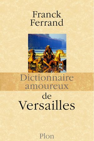 "Dictionnaire amoureux de Versailles" par Franck Ferrand Pho3d610