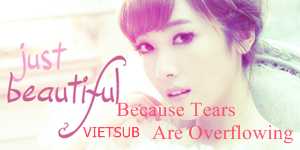 [Vietsub] Because Tears Are Overflowing - Jessica  Jessic10