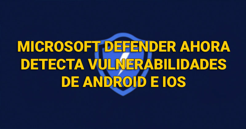 Microsoft Defender ahora detecta vulnerabilidades de Android e iOS Defend10