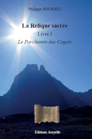 Littérature Editions Assyelle Philippe Pourxet La Relique sacrée, Livre I Le Parchemin des Cagots décembre 2011 2012